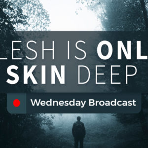 Flesh is Only Skin Deep – Wednesday