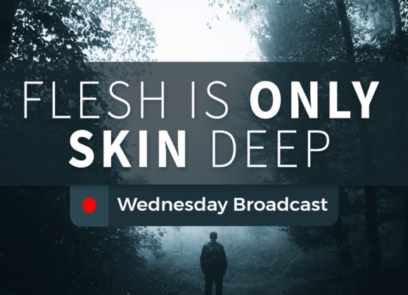 Flesh is Only Skin Deep – Wednesday Flesh is Only Skin Deep – Wednesday
