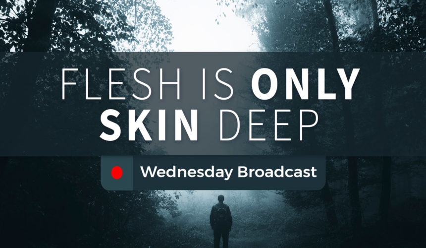 Flesh is Only Skin Deep – Wednesday