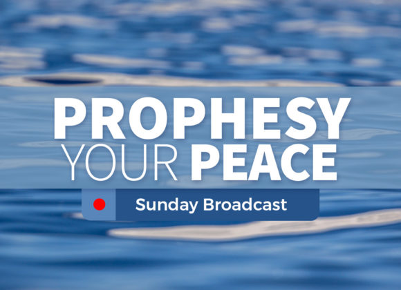 Prophesy Your Peace – Sunday Prophesy Your Peace – Sunday