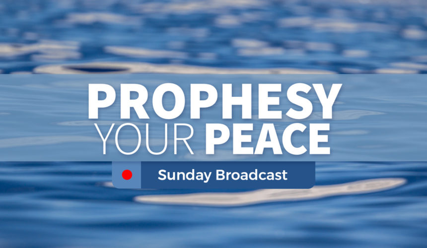 Prophesy Your Peace – Sunday