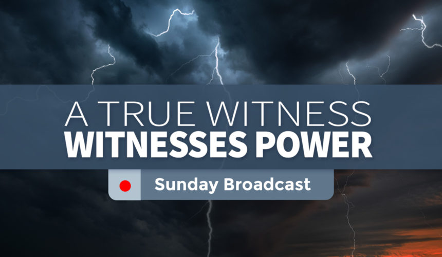 A True Witness Witnesses Power – Sunday