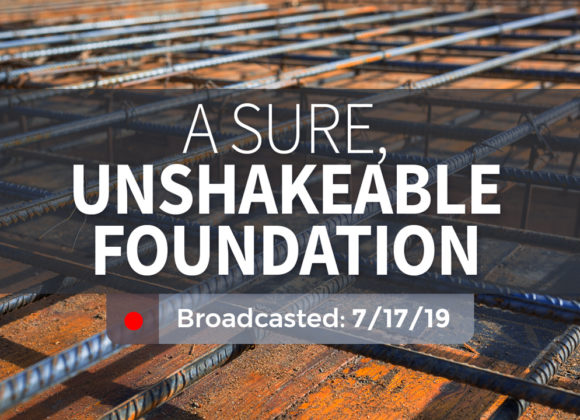A Sure, Unshakeable Foundation – Wednesday – July 17, 2019 A Sure, Unshakeable Foundation – Wednesday – July 17, 2019