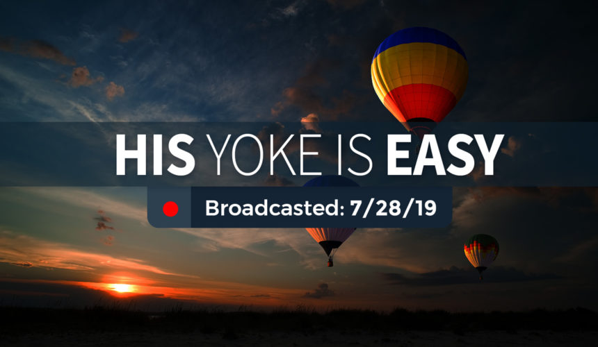 His Yoke is Easy – Sunday – July 28, 2019