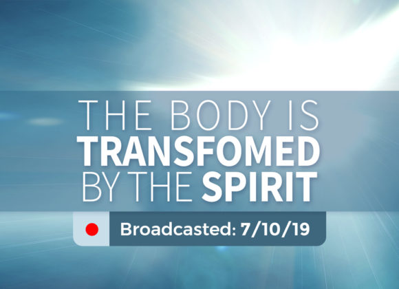 The Body is Transformed by the Spirit – Wednesday – July 10, 2019