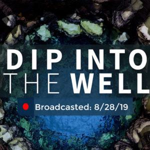 Dip Into the Well | Wednesday – August 28, 2019