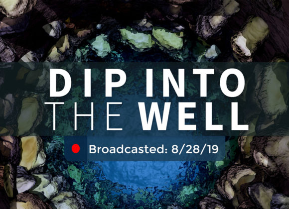 Dip Into the Well | Wednesday – August 28, 2019 Dip Into the Well | Wednesday – August 28, 2019