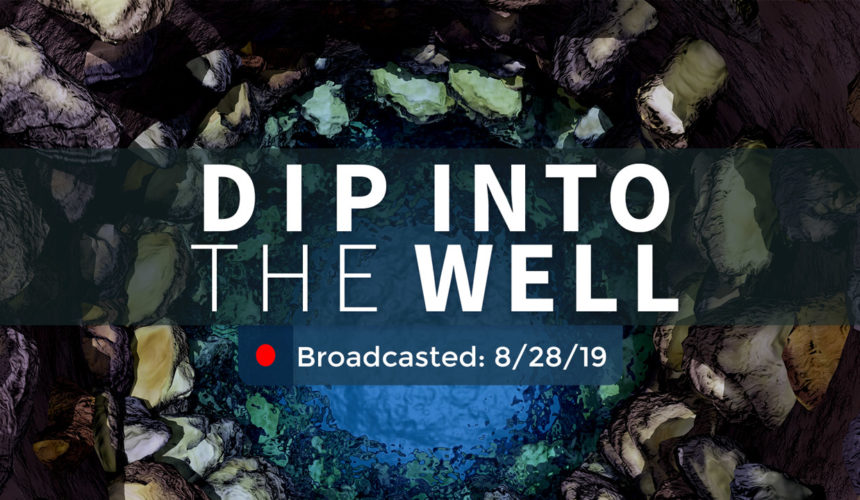 Dip Into the Well | Wednesday – August 28, 2019
