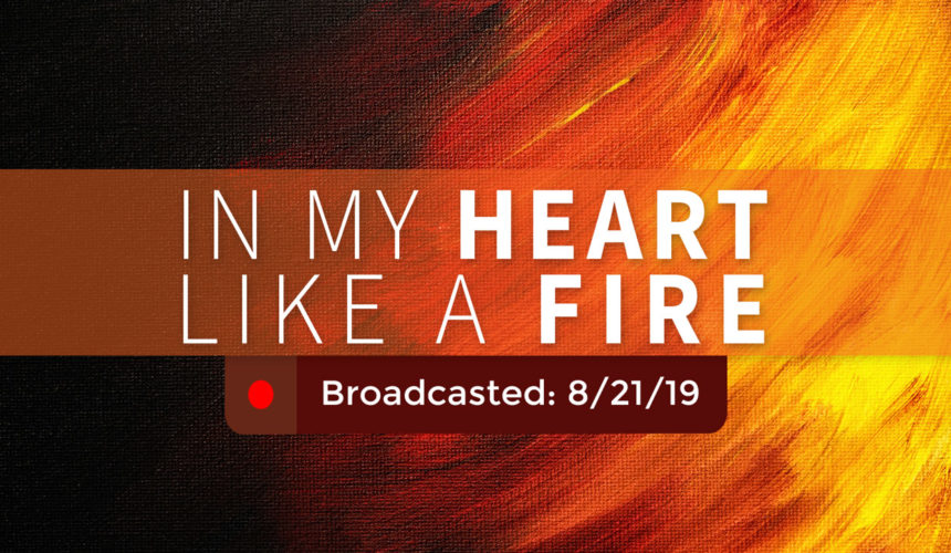 In My Heart Like a Fire – Wednesday – August 21, 2019