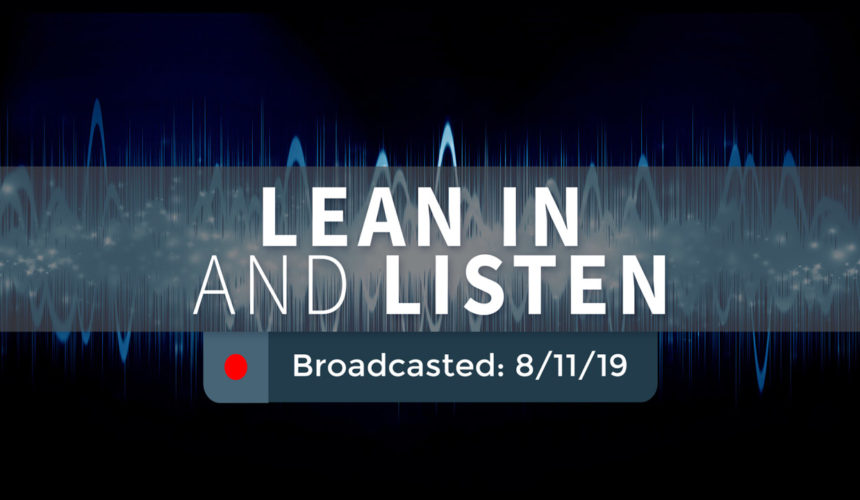 Lean In and Listen – Sunday – August 11, 2019