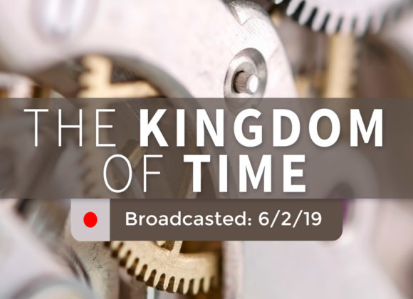 The Kingdom of Time – Sunday – June 2, 2019