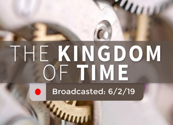 The Kingdom of Time – Sunday – June 2, 2019 The Kingdom of Time – Sunday – June 2, 2019
