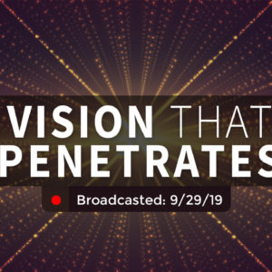 Vision that Penetrates | Sunday – September 29, 2019