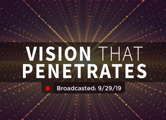 Vision that Penetrates | Sunday – September 29, 2019 Vision that Penetrates | Sunday – September 29, 2019