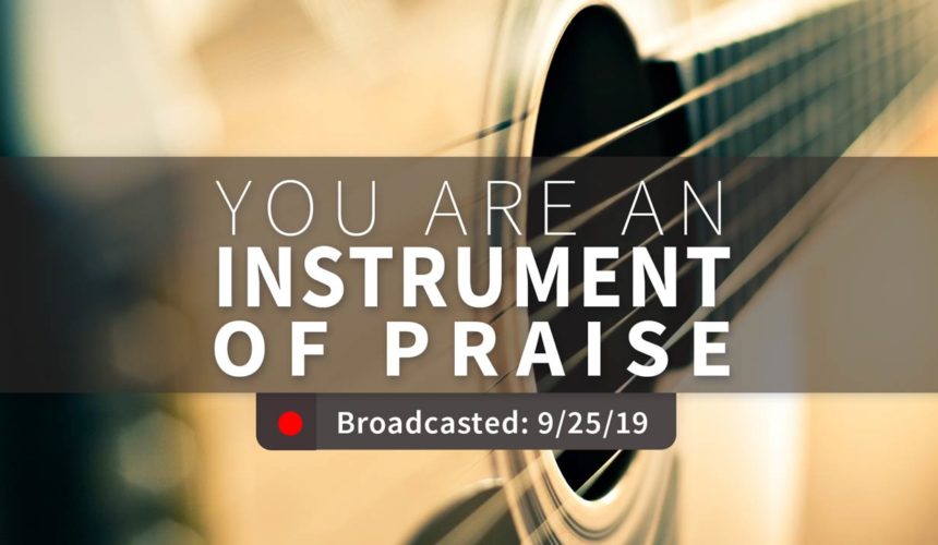 You Are an Instrument of Praise | Wednesday – September 25, 2019