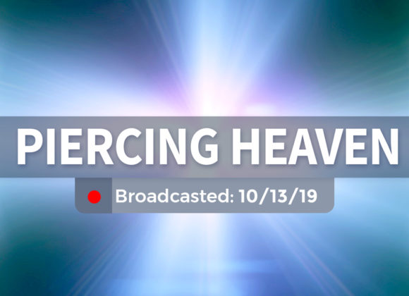 Piercing Heaven | Sunday – October 13, 2019 Piercing Heaven | Sunday – October 13, 2019