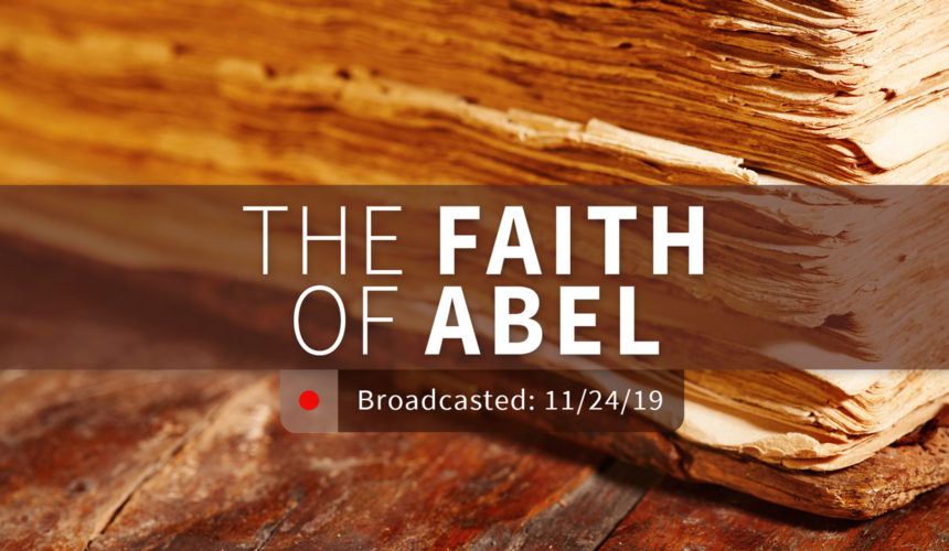 The Faith of Abel | Sunday – November 24, 2019