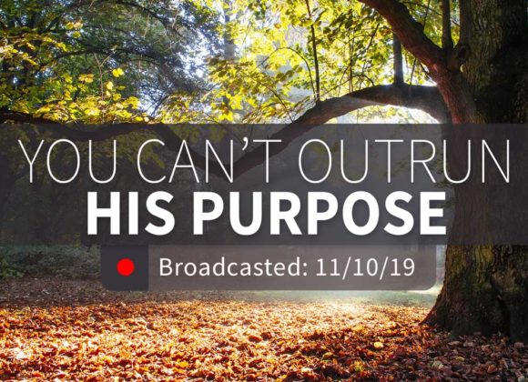 You Can’t Outrun His Purpose | Sunday – November 10, 2019 You Can’t Outrun His Purpose | Sunday – November 10, 2019