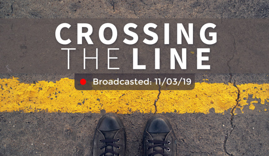 Crossing the Line | Sunday – November 3, 2019