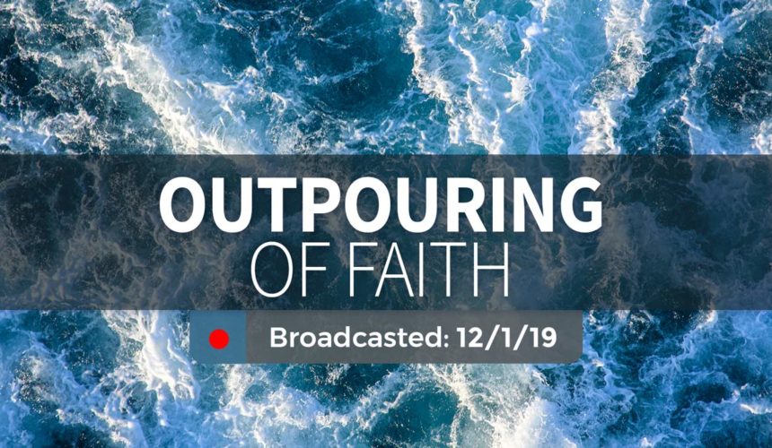 Outpouring of Faith | Sunday – December 1, 2019