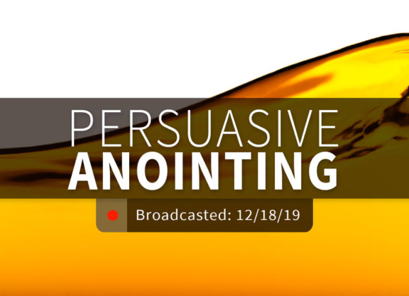 Persuasive Anointing | Wednesday – December 18, 2019 Persuasive Anointing | Wednesday – December 18, 2019