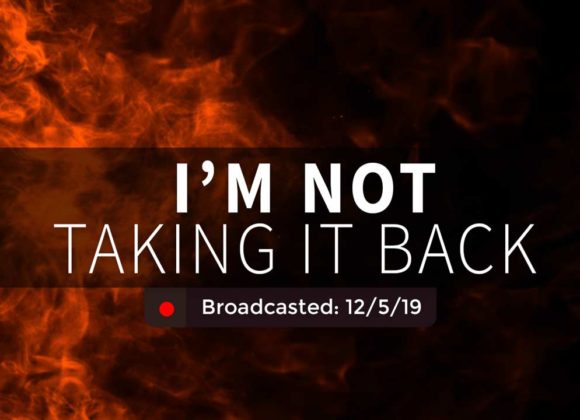 Not Taking it Back | Wednesday – December 4, 2019 Not Taking it Back | Wednesday – December 4, 2019
