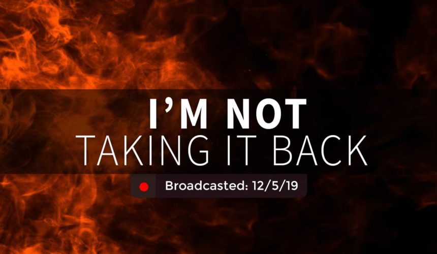 Not Taking it Back | Wednesday – December 4, 2019