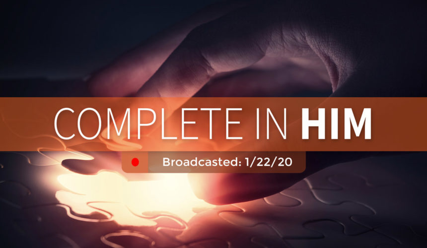 Complete in Him | Wednesday – January 22, 2019