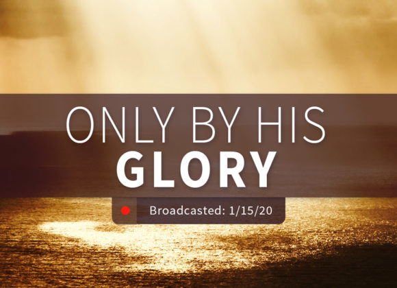 Only by His Glory | Wednesday – January 15, 2020 Only by His Glory | Wednesday – January 15, 2020