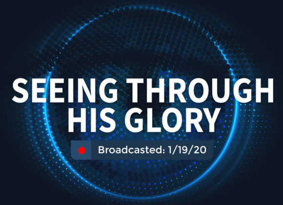 Seeing through His Glory | Sunday – January 19, 2020 Seeing through His Glory | Sunday – January 19, 2020