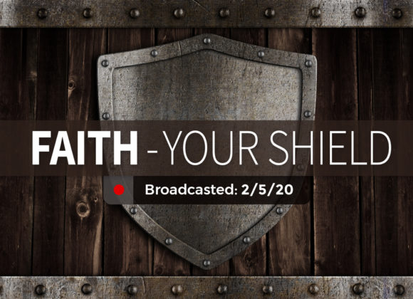 Faith – Your Shield | Wednesday – February 5, 2020 Faith – Your Shield | Wednesday – February 5, 2020