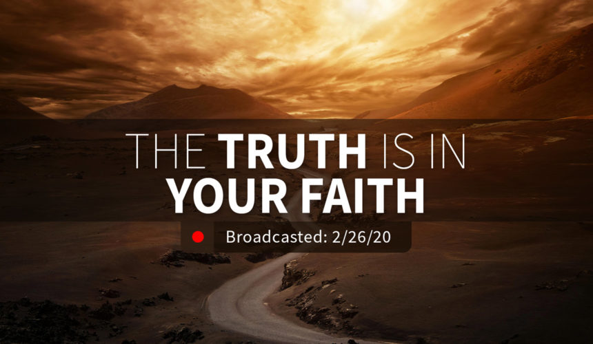 The Truth is in Your Faith | Wednesday – February 26, 2020