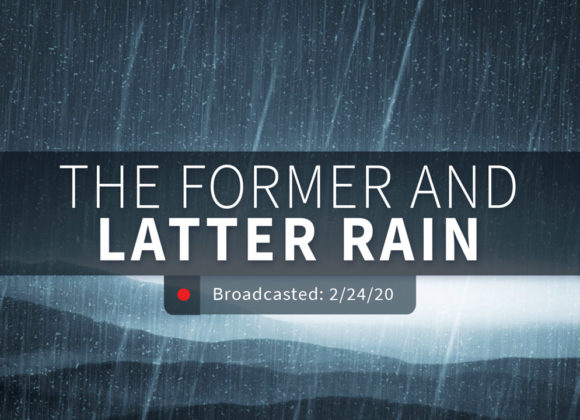 The Former and Latter Rain | Sunday – February 24, 2020 The Former and Latter Rain | Sunday – February 24, 2020
