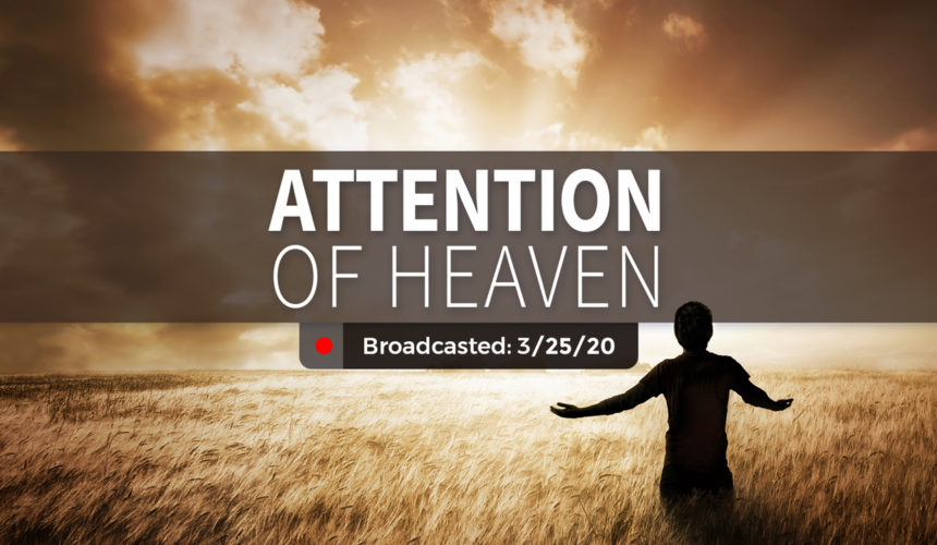Attention of Heaven | Wednesday – March 25, 2020