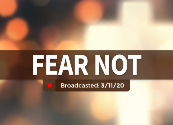 Fear Not | Wednesday – March 11, 2020 Fear Not | Wednesday – March 11, 2020