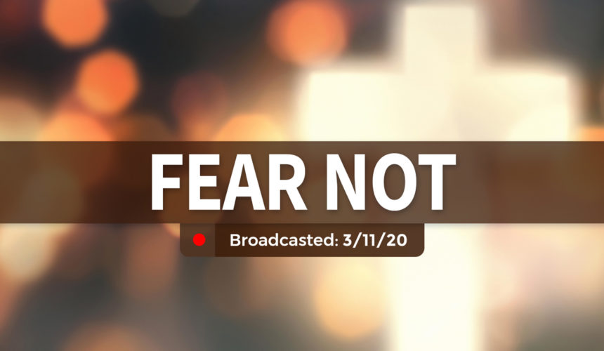 Fear Not | Wednesday – March 11, 2020
