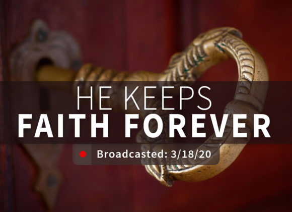 He Keeps Faith Forever | Wednesday – March 18, 2020 He Keeps Faith Forever | Wednesday – March 18, 2020