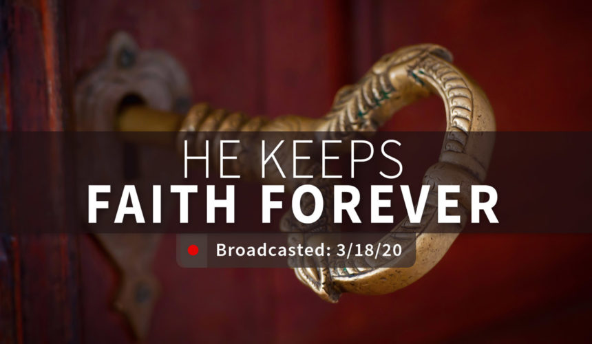 He Keeps Faith Forever | Wednesday – March 18, 2020