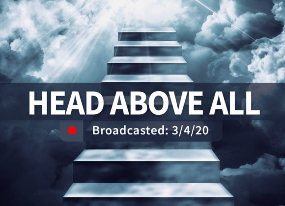 Head Above All – Wednesday | March 4, 2020 Head Above All – Wednesday | March 4, 2020