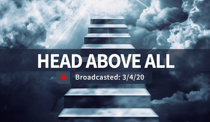 Head Above All – Wednesday | March 4, 2020
