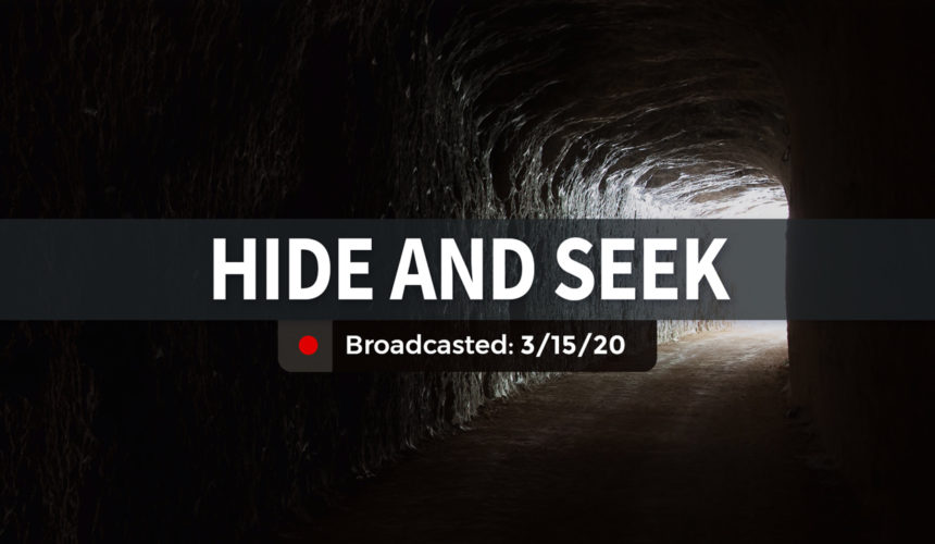 Hide and Seek | Sunday – March 15, 2020