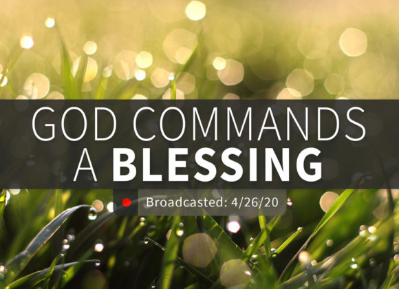 God Commands A Blessing | Sunday – April 26, 2020 God Commands A Blessing | Sunday – April 26, 2020