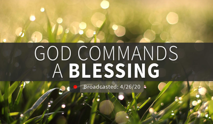 God Commands A Blessing | Sunday – April 26, 2020