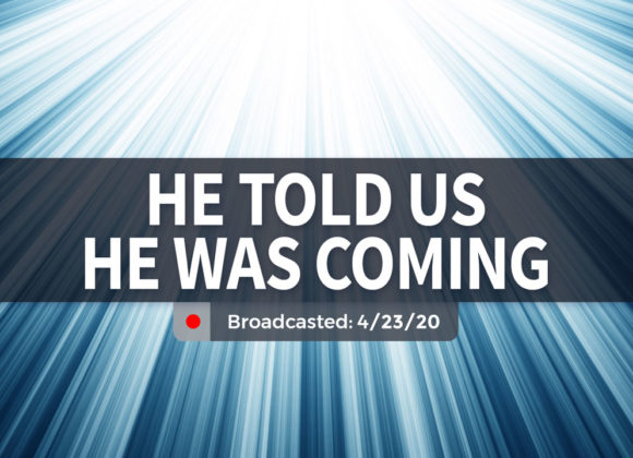 He Told Us He Was Coming | Wednesday – April 23, 2020 He Told Us He Was Coming | Wednesday – April 23, 2020
