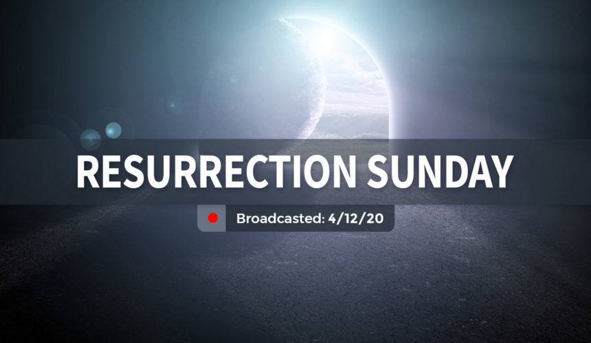 Resurrection Sunday | Sunday, April 12, 2020