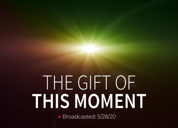The Gift of This Moment | Wednesday – May 28, 2020 The Gift of This Moment | Wednesday – May 28, 2020