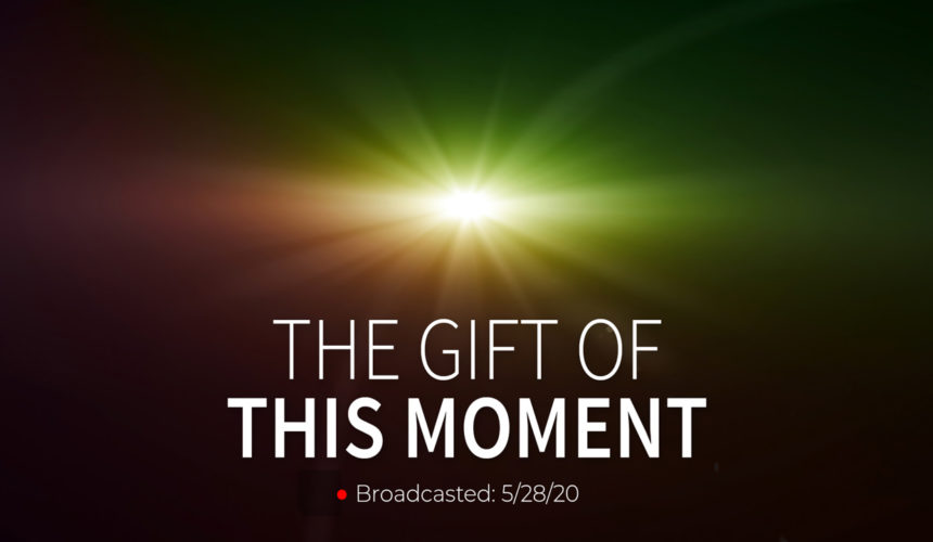 The Gift of This Moment | Wednesday – May 28, 2020