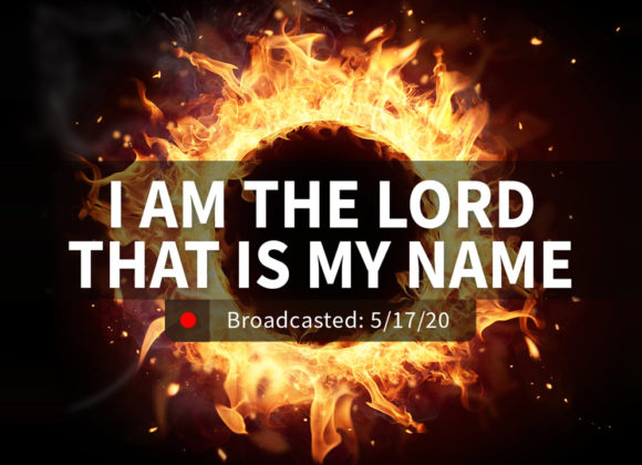 I Am the Lord, That is My Name | Sunday – May 17, 2020 I Am the Lord, That is My Name | Sunday – May 17, 2020