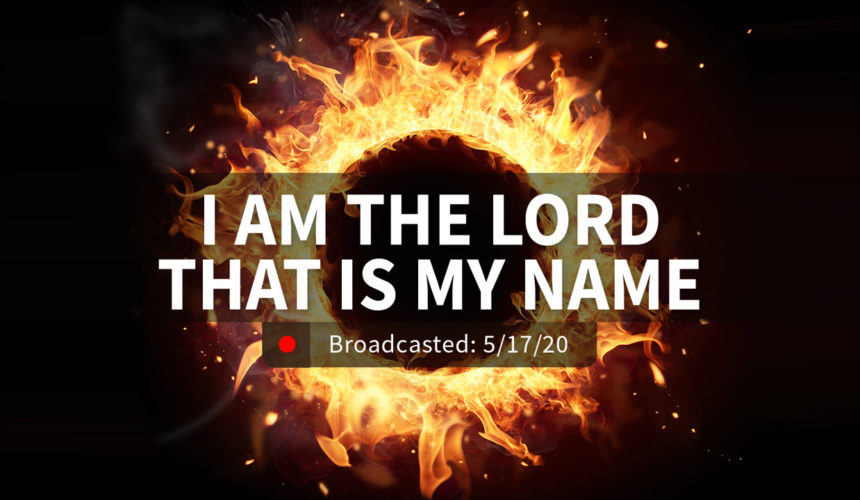 I Am the Lord, That is My Name | Sunday – May 17, 2020
