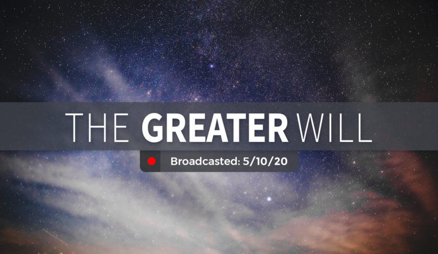 The Greater Will | Sunday – May 10, 2020